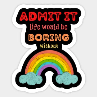 Admit it - Life would be boring without RAINBOWS, T-shirt, Pjama Sticker